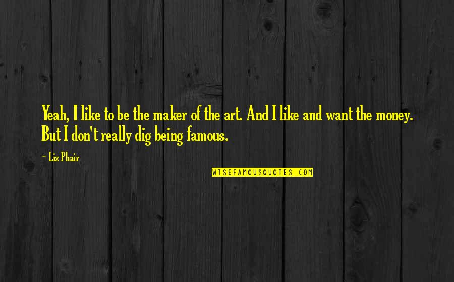 Otvorite Sve Quotes By Liz Phair: Yeah, I like to be the maker of Otvorite Sve Quotes By Liz Phair: Yeah, I like to be the maker of