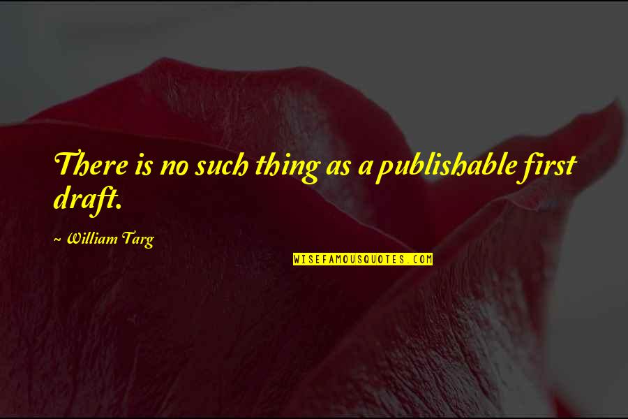 Otvoriti Quotes By William Targ: There is no such thing as a publishable Otvoriti Quotes By William Targ: There is no such thing as a publishable