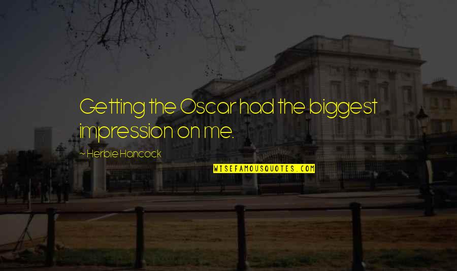 Otwarcie Quotes By Herbie Hancock: Getting the Oscar had the biggest impression on Otwarcie Quotes By Herbie Hancock: Getting the Oscar had the biggest impression on