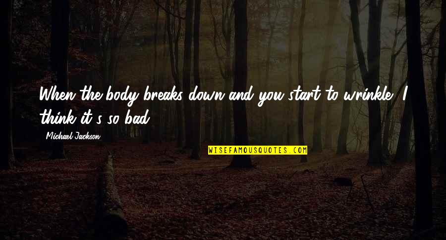 Otwarcie Quotes By Michael Jackson: When the body breaks down and you start Otwarcie Quotes By Michael Jackson: When the body breaks down and you start