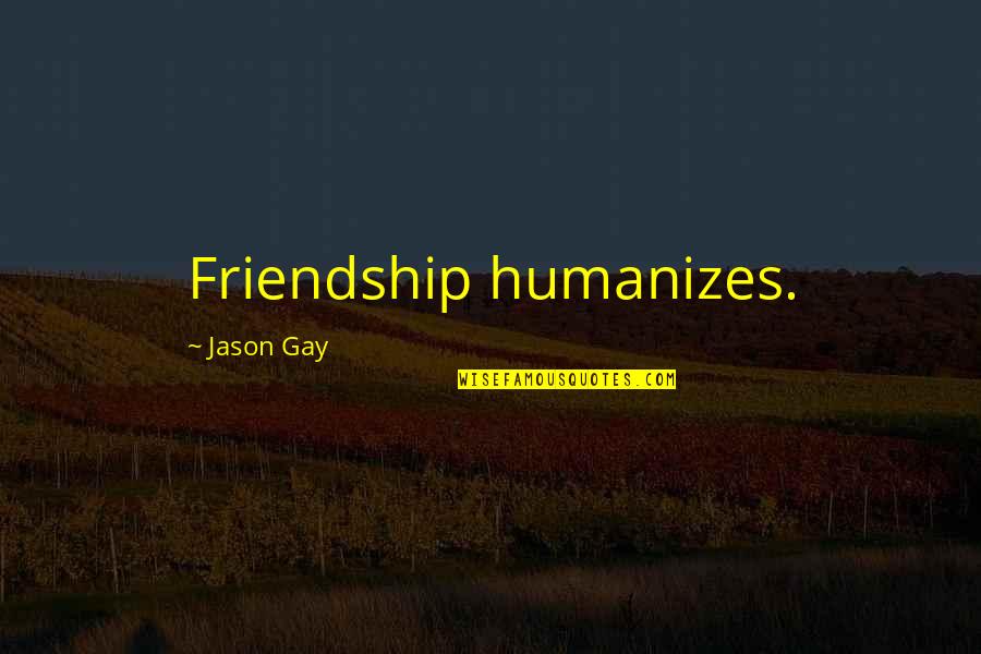 Otwieracz Quotes By Jason Gay: Friendship humanizes.