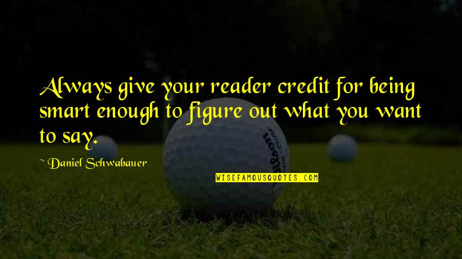 Otwieram Quotes By Daniel Schwabauer: Always give your reader credit for being smart