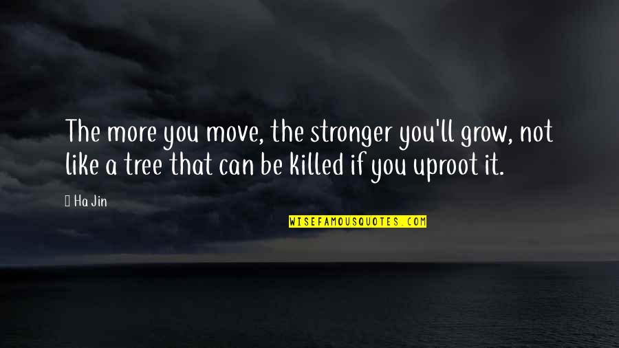 Otwieram Quotes By Ha Jin: The more you move, the stronger you'll grow,