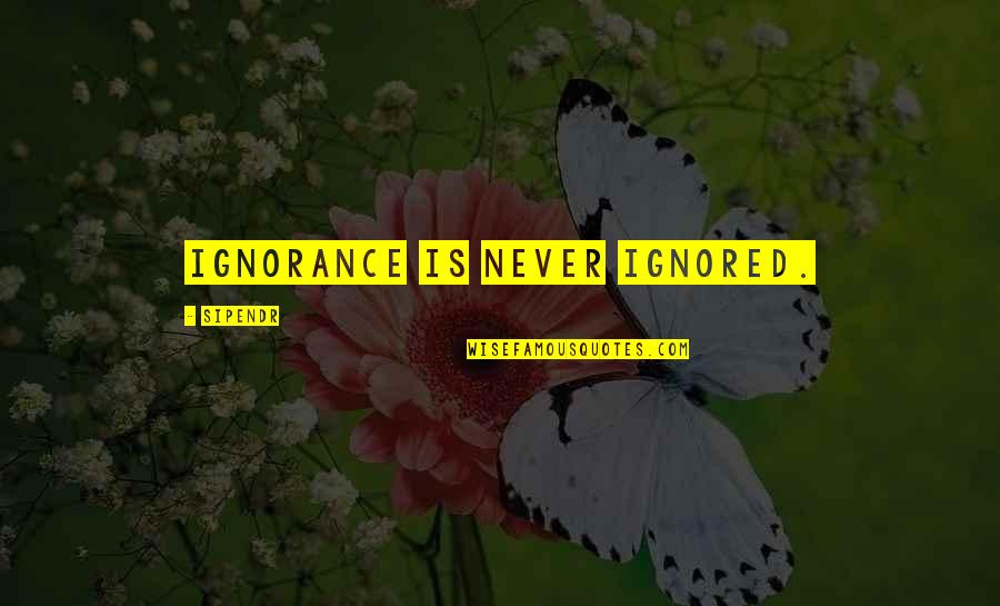 Otwieram Quotes By Sipendr: Ignorance is never ignored.