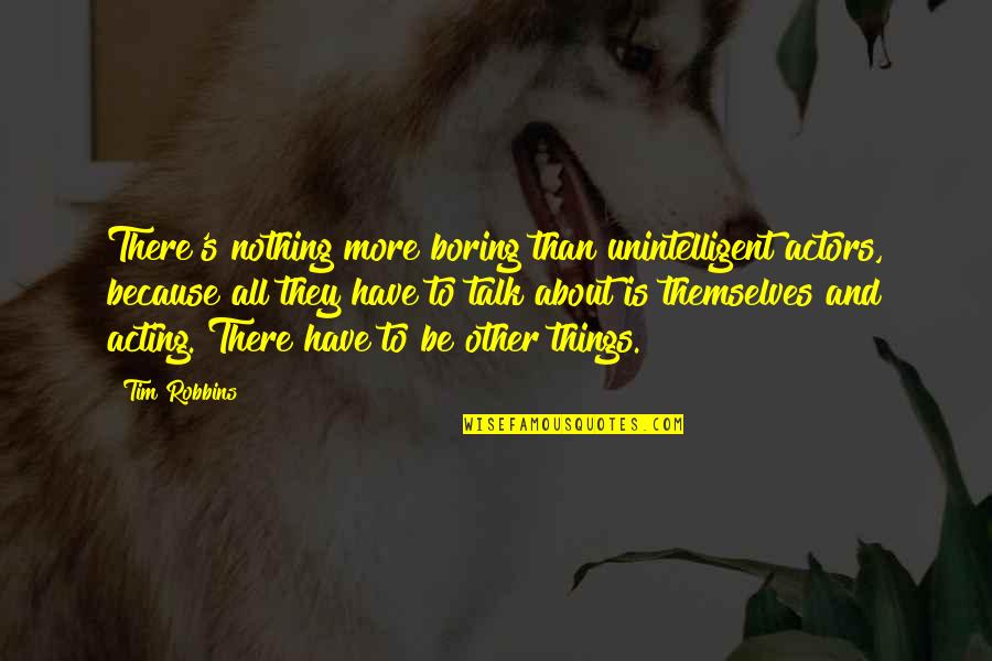 Otwieram Quotes By Tim Robbins: There's nothing more boring than unintelligent actors, because