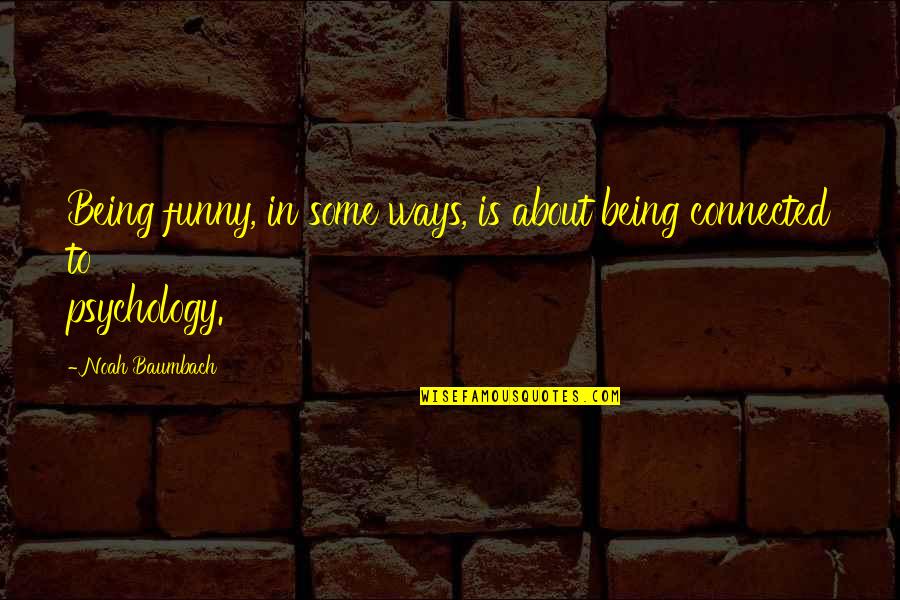 Otylia Primary Quotes By Noah Baumbach: Being funny, in some ways, is about being