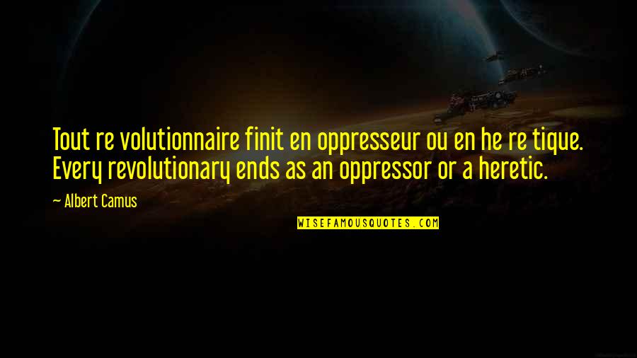 Ou Quotes By Albert Camus: Tout re volutionnaire finit en oppresseur ou en