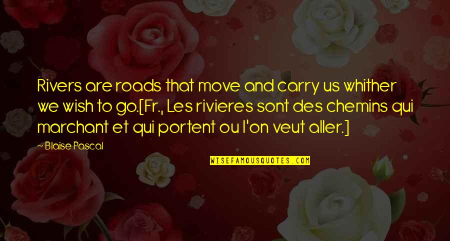 Ou Quotes By Blaise Pascal: Rivers are roads that move and carry us