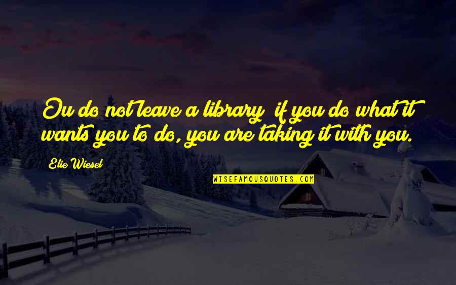 Ou Quotes By Elie Wiesel: Ou do not leave a library; if you