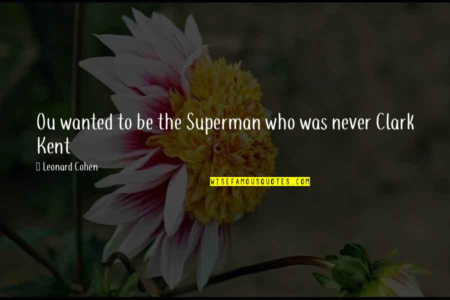 Ou Quotes By Leonard Cohen: Ou wanted to be the Superman who was