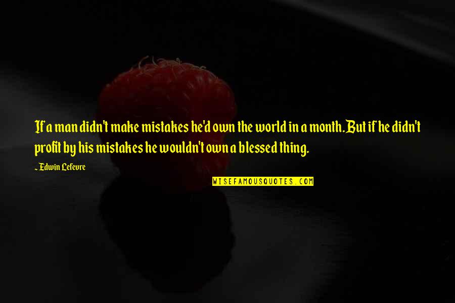 Ou Softball Quotes By Edwin Lefevre: If a man didn't make mistakes he'd own Ou Softball Quotes By Edwin Lefevre: If a man didn't make mistakes he'd own