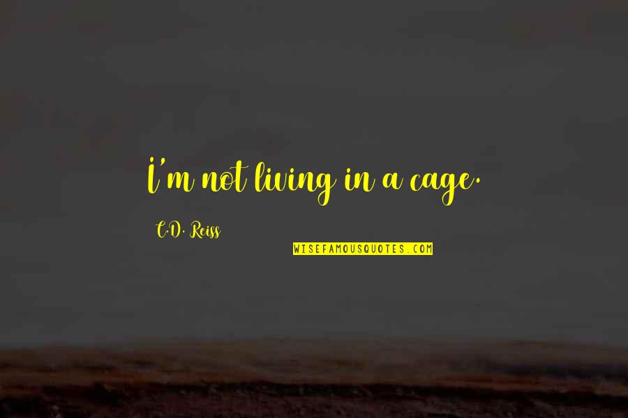 Ouabdesselam Belaid Quotes By C.D. Reiss: I'm not living in a cage. Ouabdesselam Belaid Quotes By C.D. Reiss: I'm not living in a cage.