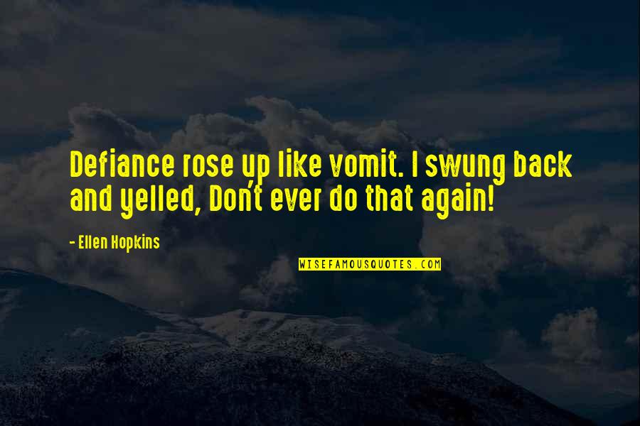 Ouadk Quotes By Ellen Hopkins: Defiance rose up like vomit. I swung back