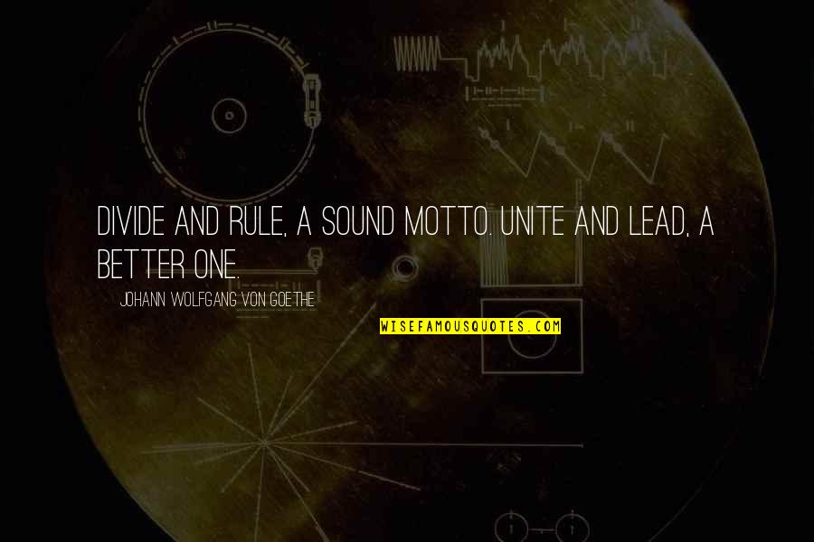 Ouais Ouais Quotes By Johann Wolfgang Von Goethe: Divide and rule, a sound motto. Unite and Ouais Ouais Quotes By Johann Wolfgang Von Goethe: Divide and rule, a sound motto. Unite and
