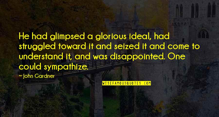 Ouamd Quotes By John Gardner: He had glimpsed a glorious ideal, had struggled