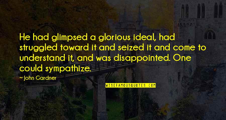 Ouamd Quotes By John Gardner: He had glimpsed a glorious ideal, had struggled Ouamd Quotes By John Gardner: He had glimpsed a glorious ideal, had struggled