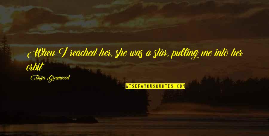Ouamouamoua Quotes By Bryn Greenwood: When I reached her, she was a star, Ouamouamoua Quotes By Bryn Greenwood: When I reached her, she was a star,
