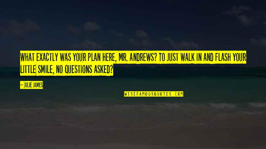 Ouamouamoua Quotes By Julie James: What exactly was your plan here, Mr. Andrews? Ouamouamoua Quotes By Julie James: What exactly was your plan here, Mr. Andrews?