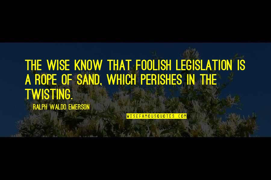 Ouamouamoua Quotes By Ralph Waldo Emerson: The wise know that foolish legislation is a