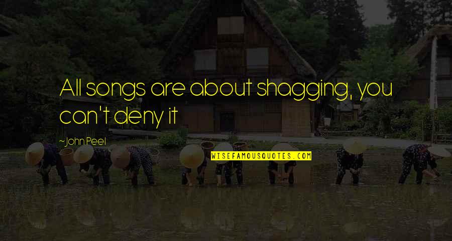 Ouampi Quotes By John Peel: All songs are about shagging, you can't deny