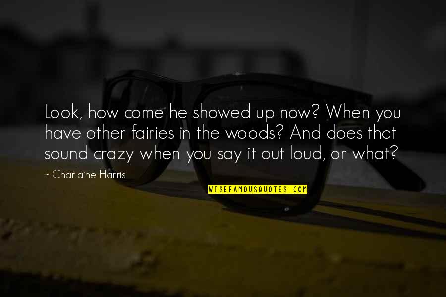 Ouardia Hamtouche Quotes By Charlaine Harris: Look, how come he showed up now? When Ouardia Hamtouche Quotes By Charlaine Harris: Look, how come he showed up now? When