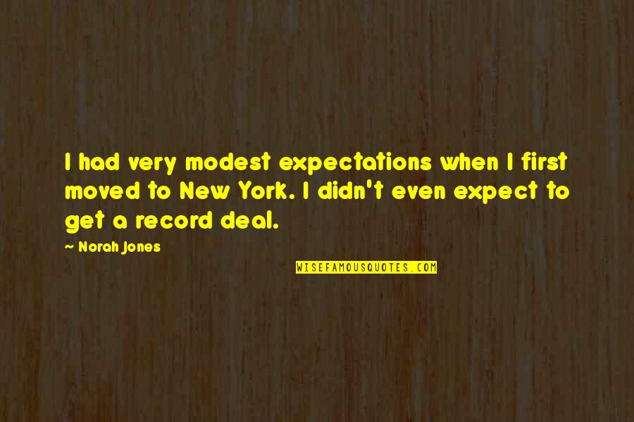 Ouardia Hamtouche Quotes By Norah Jones: I had very modest expectations when I first Ouardia Hamtouche Quotes By Norah Jones: I had very modest expectations when I first
