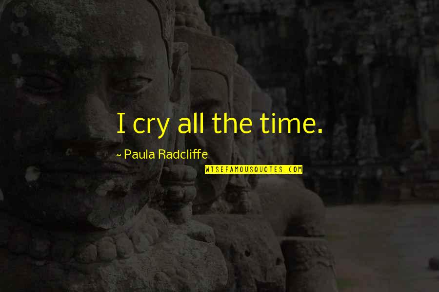Ouardia Hamtouche Quotes By Paula Radcliffe: I cry all the time. Ouardia Hamtouche Quotes By Paula Radcliffe: I cry all the time.