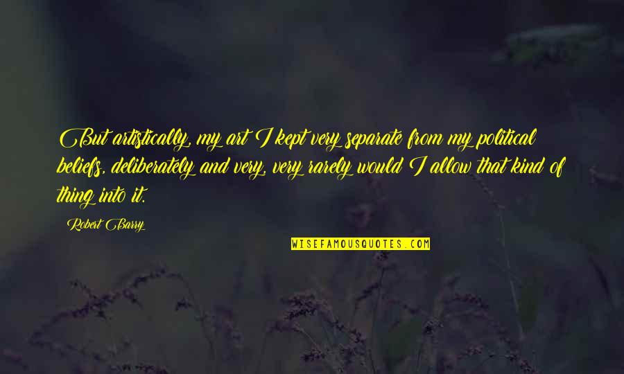 Ouardia Hamtouche Quotes By Robert Barry: But artistically, my art I kept very separate Ouardia Hamtouche Quotes By Robert Barry: But artistically, my art I kept very separate
