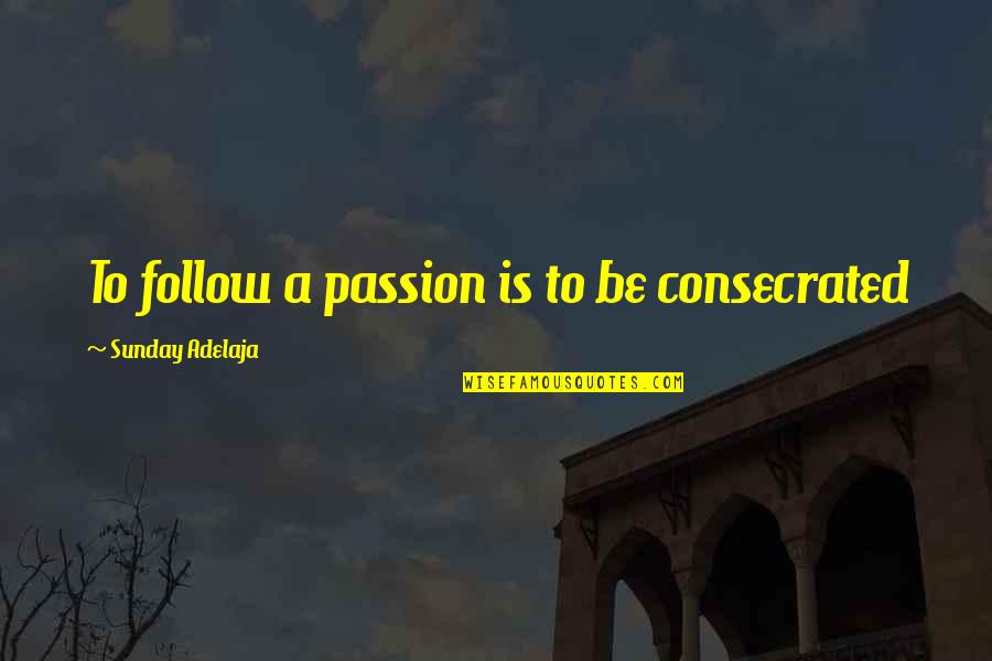 Ouardia Hamtouche Quotes By Sunday Adelaja: To follow a passion is to be consecrated Ouardia Hamtouche Quotes By Sunday Adelaja: To follow a passion is to be consecrated