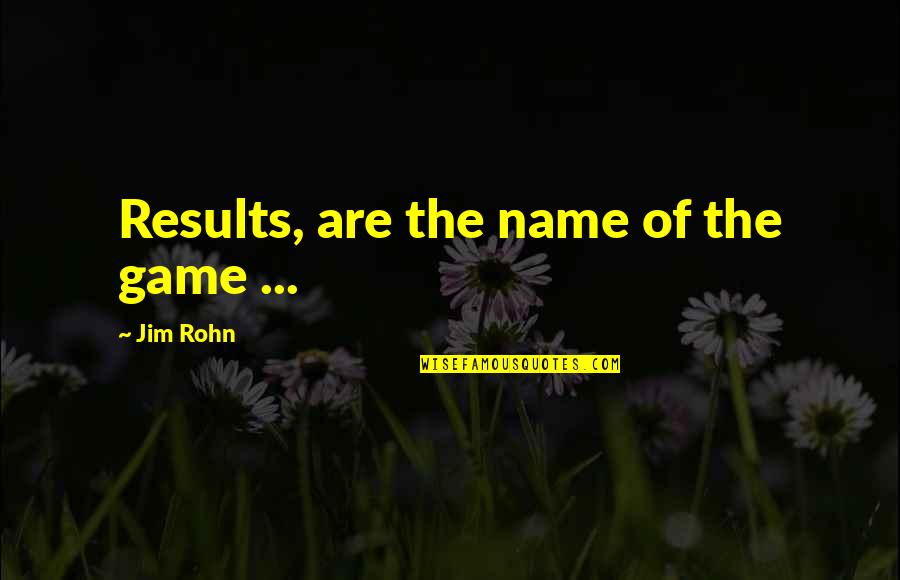 Ouarzazate Code Quotes By Jim Rohn: Results, are the name of the game ...
