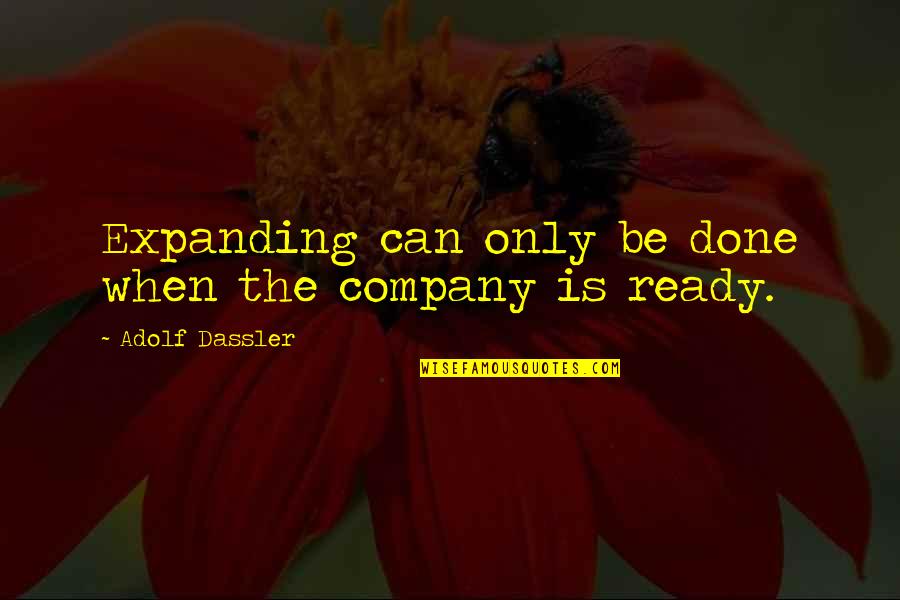 Ouasha Quotes By Adolf Dassler: Expanding can only be done when the company