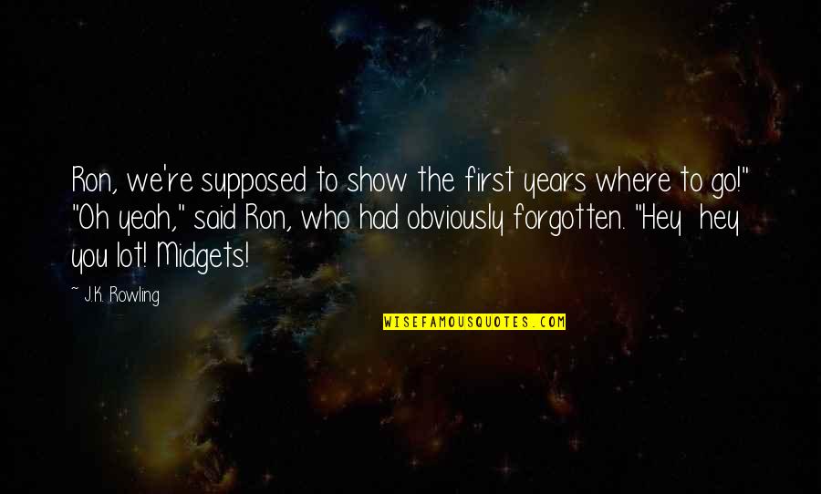 Ouassin Quotes By J.K. Rowling: Ron, we're supposed to show the first years Ouassin Quotes By J.K. Rowling: Ron, we're supposed to show the first years