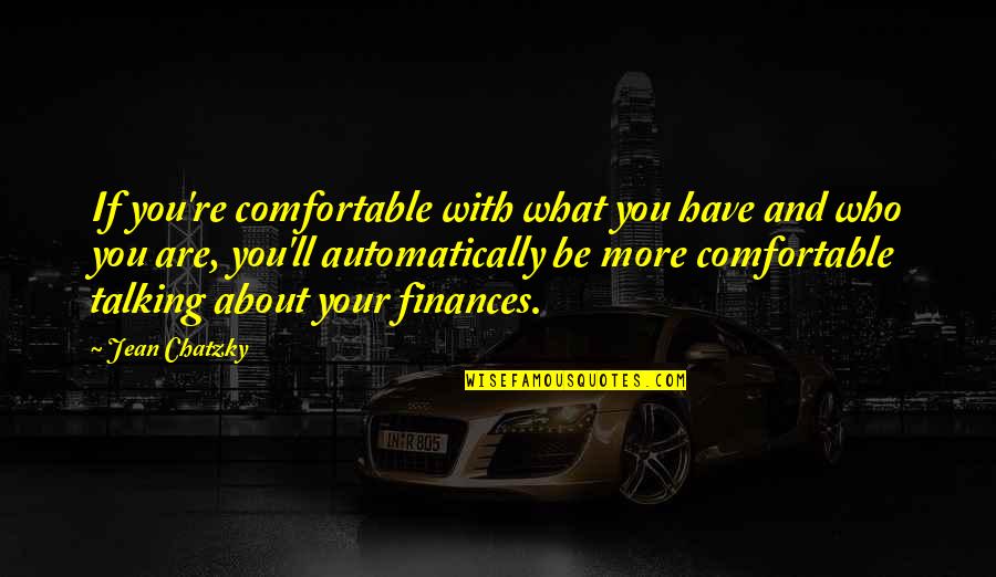 Ouassin Quotes By Jean Chatzky: If you're comfortable with what you have and