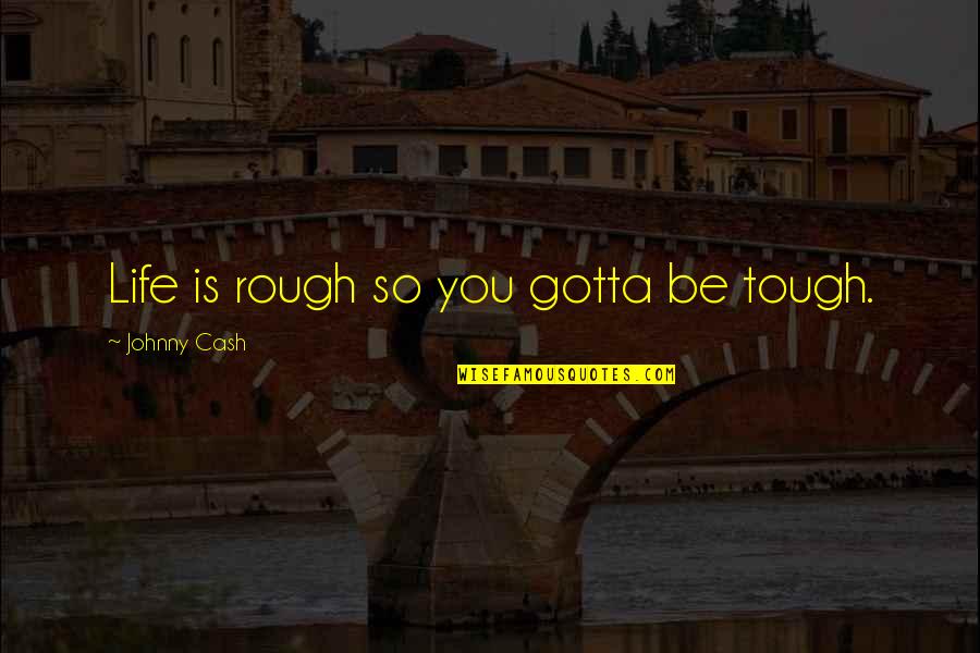 Ouat Regina And Robin Quotes By Johnny Cash: Life is rough so you gotta be tough.