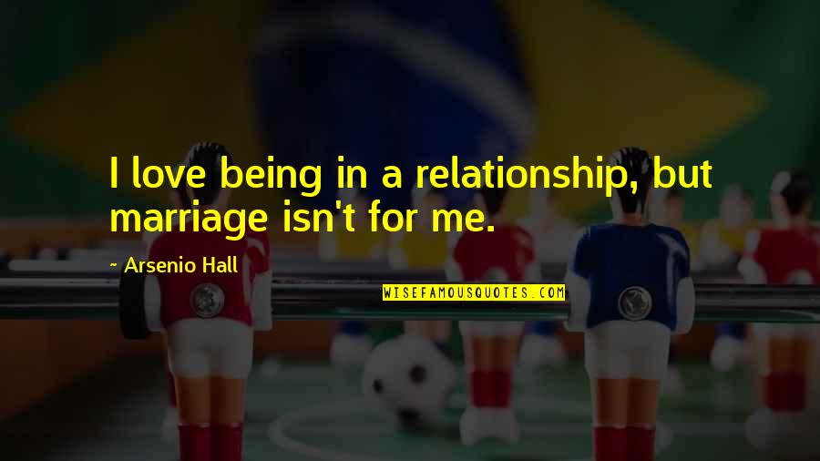 Ouattara Frappe Quotes By Arsenio Hall: I love being in a relationship, but marriage