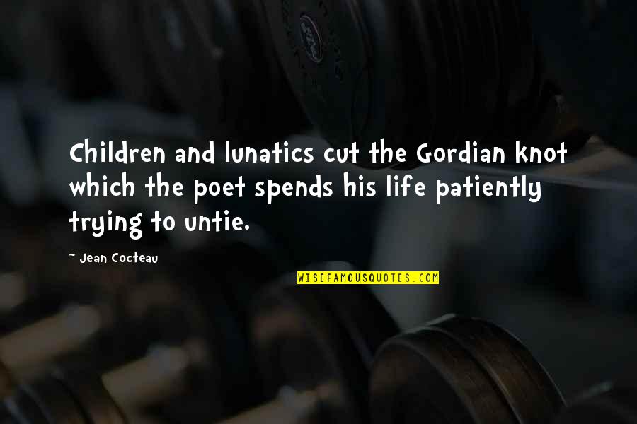 Ouattara Frappe Quotes By Jean Cocteau: Children and lunatics cut the Gordian knot which