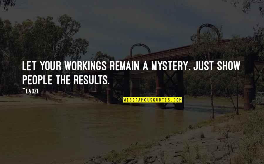 Ouays Quotes By Laozi: Let your workings remain a mystery. Just show
