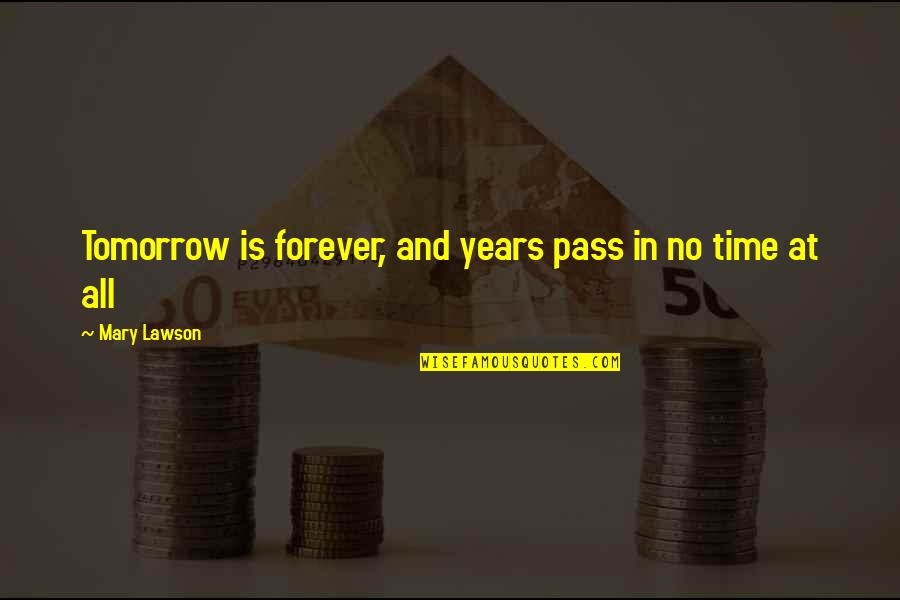 Ouays Quotes By Mary Lawson: Tomorrow is forever, and years pass in no Ouays Quotes By Mary Lawson: Tomorrow is forever, and years pass in no