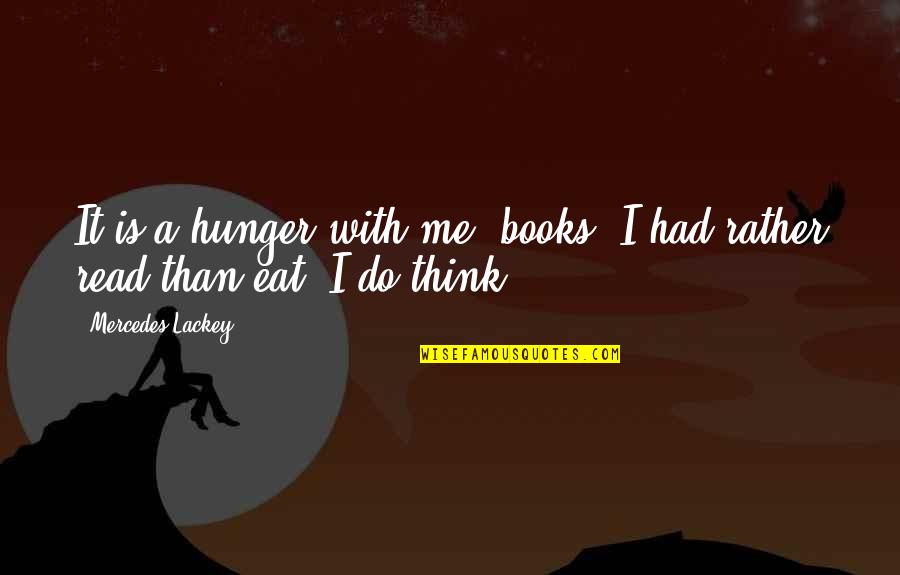 Ouays Quotes By Mercedes Lackey: It is a hunger with me, books. I Ouays Quotes By Mercedes Lackey: It is a hunger with me, books. I
