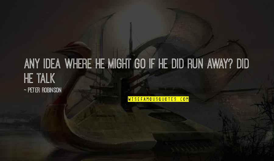 Oubay Quotes By Peter Robinson: Any idea where he might go if he Oubay Quotes By Peter Robinson: Any idea where he might go if he