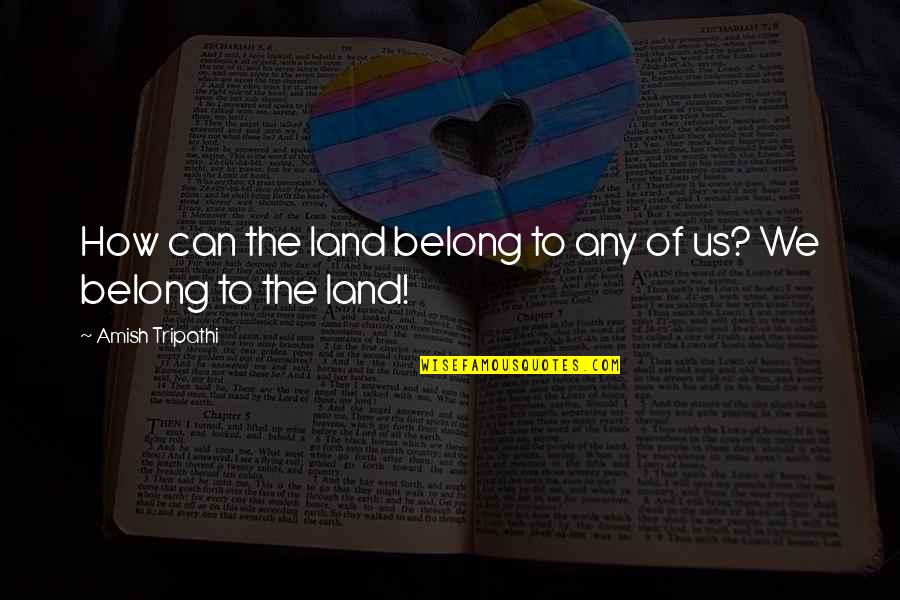 Oubliant Quotes By Amish Tripathi: How can the land belong to any of