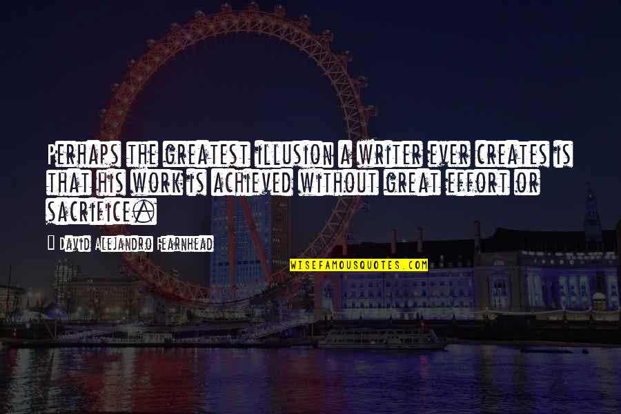 Oublic Quotes By David Alejandro Fearnhead: Perhaps the greatest illusion a writer ever creates
