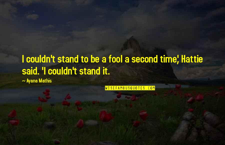 Oublier Conjugation Quotes By Ayana Mathis: I couldn't stand to be a fool a