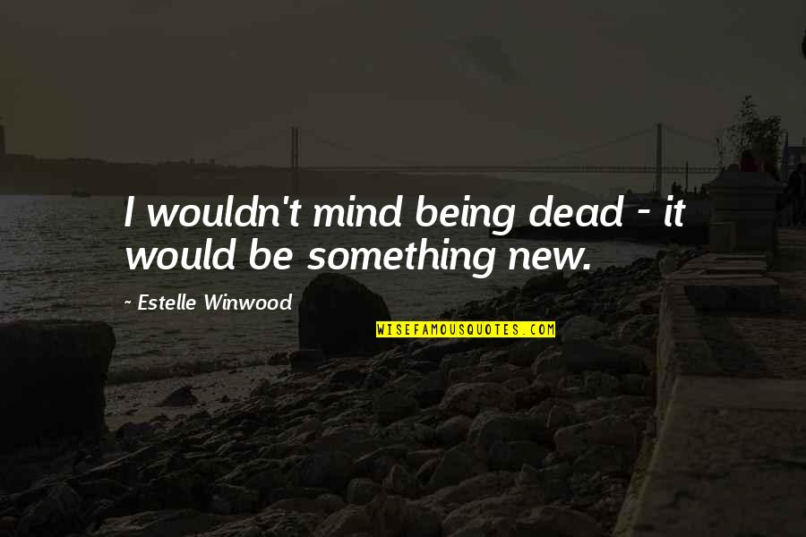 Oublier Conjugation Quotes By Estelle Winwood: I wouldn't mind being dead - it would Oublier Conjugation Quotes By Estelle Winwood: I wouldn't mind being dead - it would