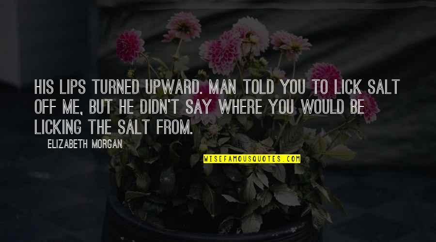 Oublier In French Quotes By Elizabeth Morgan: His lips turned upward. Man told you to