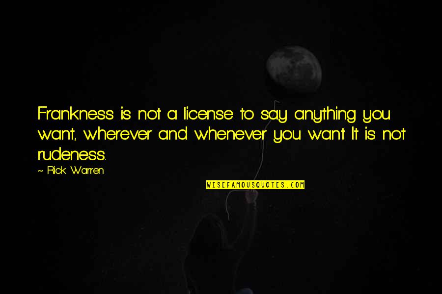 Oubliette Films Quotes By Rick Warren: Frankness is not a license to say anything