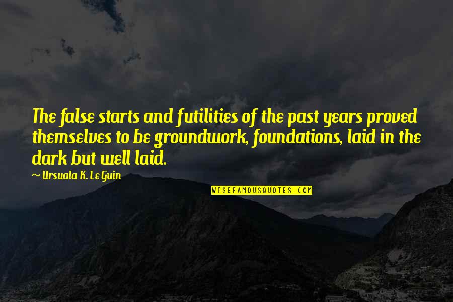 Oubliettes Quotes By Ursuala K. Le Guin: The false starts and futilities of the past