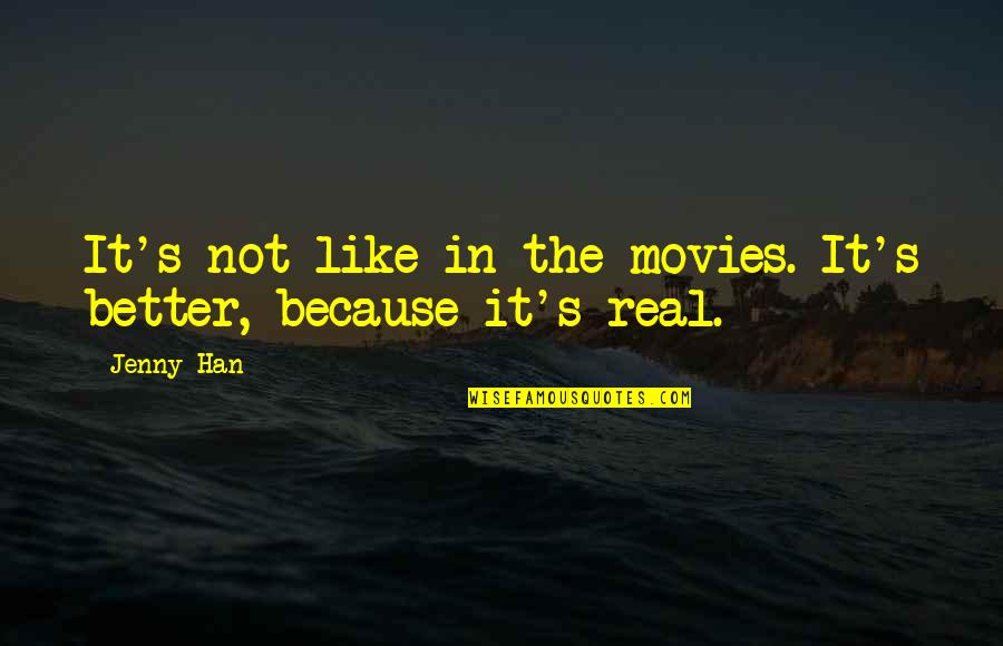 Oubliez Pas Quotes By Jenny Han: It's not like in the movies. It's better,