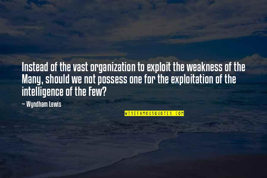Oubliez Pas Quotes By Wyndham Lewis: Instead of the vast organization to exploit the