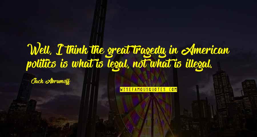 Ouch Brainy Quotes By Jack Abramoff: Well, I think the great tragedy in American Ouch Brainy Quotes By Jack Abramoff: Well, I think the great tragedy in American